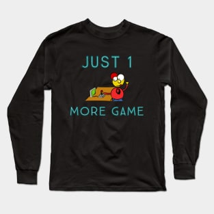 Just 1 more game Long Sleeve T-Shirt